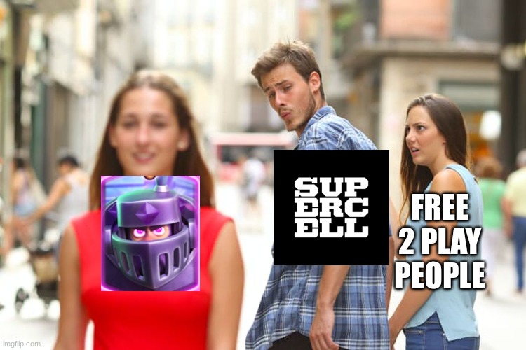 ... | FREE 2 PLAY PEOPLE | image tagged in memes,distracted boyfriend,clash royale | made w/ Imgflip meme maker