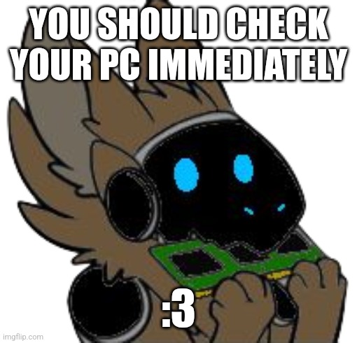 He's eating your RAM | YOU SHOULD CHECK YOUR PC IMMEDIATELY; :3 | image tagged in protogen | made w/ Imgflip meme maker