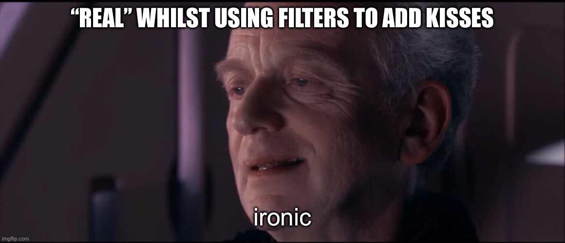 Palpatine Ironic  | “REAL” WHILST USING FILTERS TO ADD KISSES ironic | image tagged in palpatine ironic | made w/ Imgflip meme maker