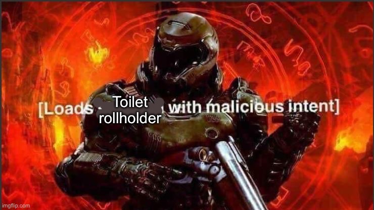 [Loads shotgun with malicious intent] | Toilet rollholder | image tagged in loads shotgun with malicious intent | made w/ Imgflip meme maker