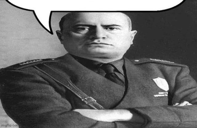 Mussolini With Speech Bubble | image tagged in mussolini with speech bubble | made w/ Imgflip meme maker