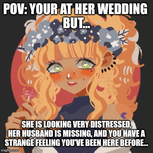 Bride of the well RP! (This is from a book I'm writing) | POV: YOUR AT HER WEDDING 
BUT... SHE IS LOOKING VERY DISTRESSED, HER HUSBAND IS MISSING, AND YOU HAVE A STRANGE FEELING YOU'VE BEEN HERE BEFORE... | image tagged in victoria lee,bride of the well | made w/ Imgflip meme maker