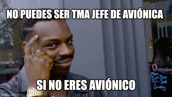 Solo es mi jefe quien yo acepto como jefe xd | NO PUEDES SER TMA JEFE DE AVIÓNICA; SI NO ERES AVIÓNICO | image tagged in memes,roll safe think about it,ib | made w/ Imgflip meme maker