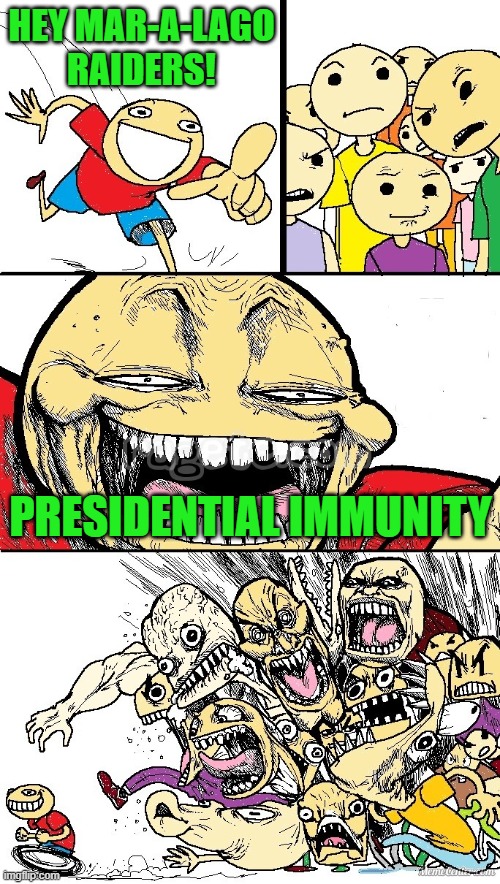 Hey Internet color | HEY MAR-A-LAGO RAIDERS! PRESIDENTIAL IMMUNITY | image tagged in hey internet color | made w/ Imgflip meme maker