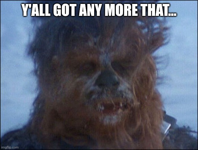 Chewie likes the cocaine | Y'ALL GOT ANY MORE THAT... | made w/ Imgflip meme maker