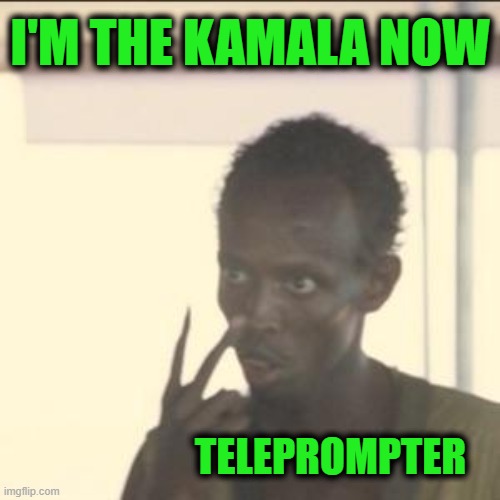 Look At Me | I'M THE KAMALA NOW; TELEPROMPTER | image tagged in memes,look at me | made w/ Imgflip meme maker