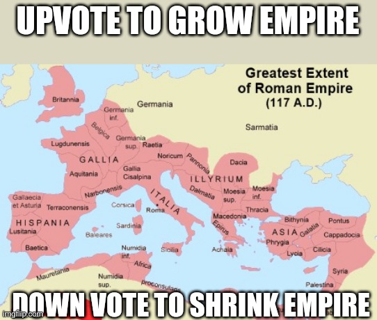 Haha I'm upvote begging aub lol | UPVOTE TO GROW EMPIRE; DOWNVOTE TO SHRINK EMPIRE | image tagged in roman empire map | made w/ Imgflip meme maker