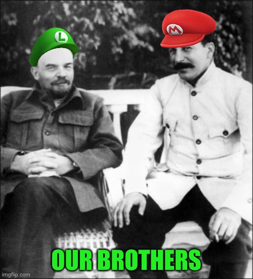 The Real Soviet Mario Bros. | OUR BROTHERS | image tagged in lenin and stalin,lenin,stalin,mario,luigi | made w/ Imgflip meme maker