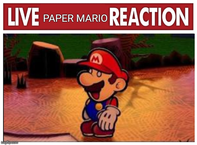 Paper Mario reaction | PAPER MARIO | image tagged in live reaction | made w/ Imgflip meme maker