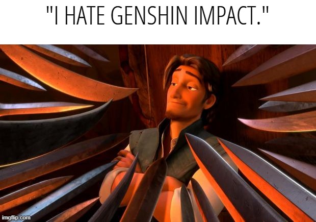 Flynn rider swords | "I HATE GENSHIN IMPACT." | image tagged in flynn rider swords | made w/ Imgflip meme maker