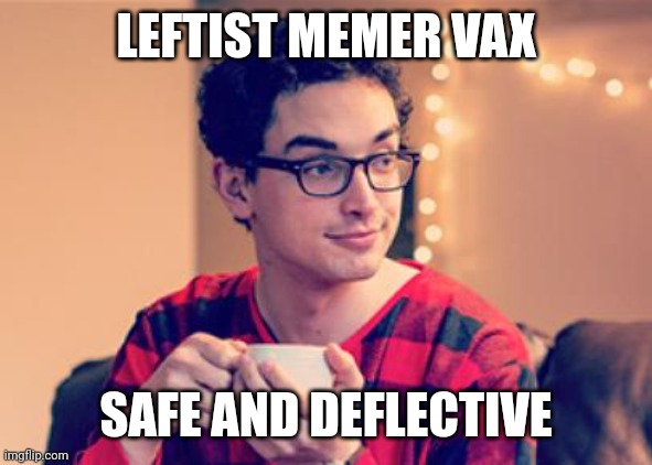 Millennial | LEFTIST MEMER VAX SAFE AND DEFLECTIVE | image tagged in millennial | made w/ Imgflip meme maker