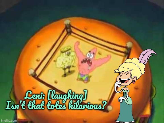 My Name‘s Not Rick (TLH Style) | Leni: [laughing] Isn’t that totes hilarious? | image tagged in my name's not rick,the loud house,nickelodeon,spongebob squarepants,spongebob,patrick star | made w/ Imgflip meme maker