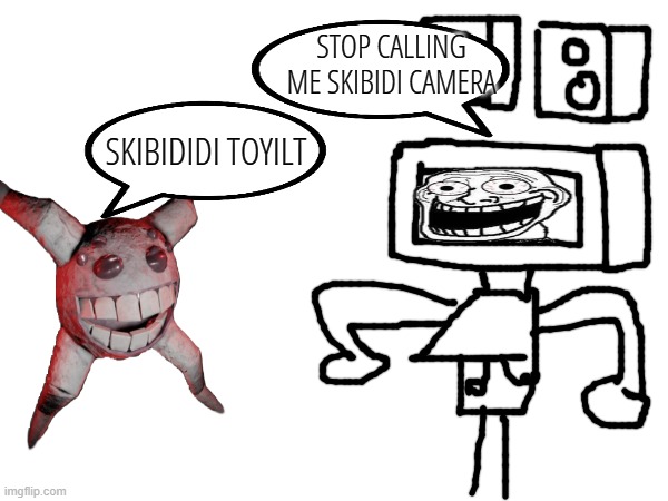 STOP CALLING ME SKIBIDI CAMERA; SKIBIDIDI TOYILT | made w/ Imgflip meme maker