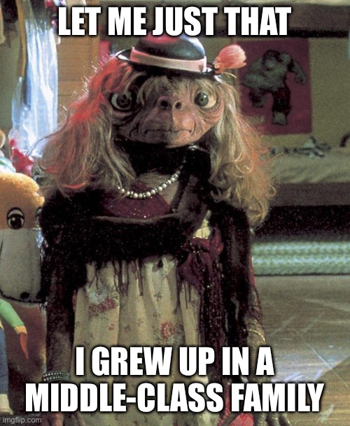 ET in a wig | LET ME JUST THAT; I GREW UP IN A MIDDLE-CLASS FAMILY | image tagged in et in a wig,kamala harris,lmao,funny memes | made w/ Imgflip meme maker