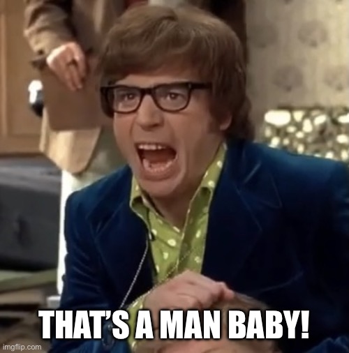 Austin Powers | THAT’S A MAN BABY! | image tagged in austin powers | made w/ Imgflip meme maker