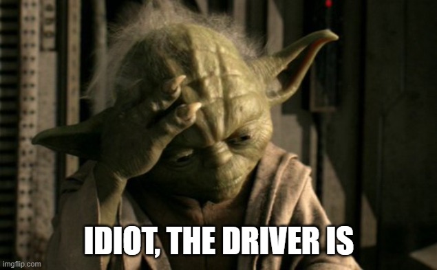 Face Palming Yoda | IDIOT, THE DRIVER IS | image tagged in face palming yoda | made w/ Imgflip meme maker