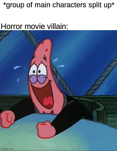 Obvious thing to never do | *group of main characters split up*; Horror movie villain: | image tagged in memes,funny,horror,spongebob,halloween | made w/ Imgflip meme maker