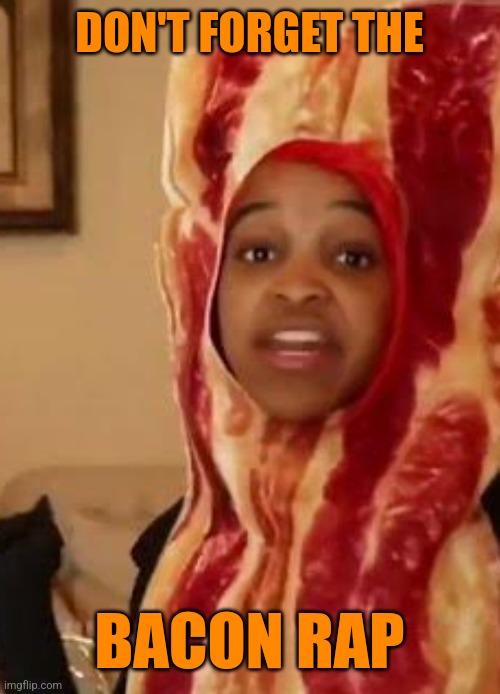 DON'T FORGET THE BACON RAP | made w/ Imgflip meme maker