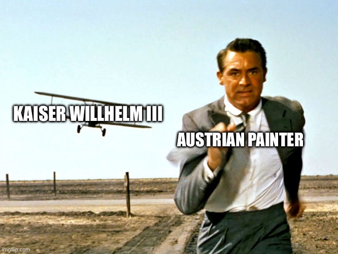 North by Northwest Plane | KAISER WILLHELM III; AUSTRIAN PAINTER | image tagged in north by northwest plane | made w/ Imgflip meme maker