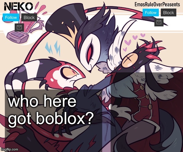 Neko and Jayden shared temp | who here got boblox? | image tagged in neko and jayden shared temp | made w/ Imgflip meme maker