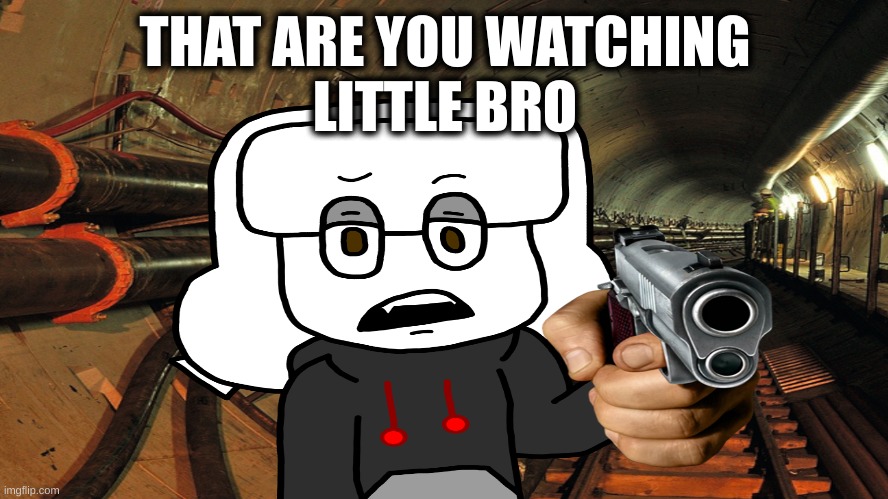 amogus | THAT ARE YOU WATCHING
LITTLE BRO | image tagged in amogus | made w/ Imgflip meme maker