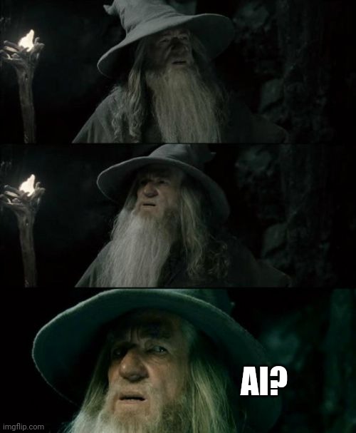 Confused Gandalf Meme | AI? | image tagged in memes,confused gandalf | made w/ Imgflip meme maker