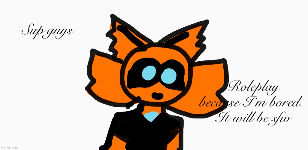 Sup guys; Roleplay because I’m bored. 
It will be sfw | made w/ Imgflip meme maker