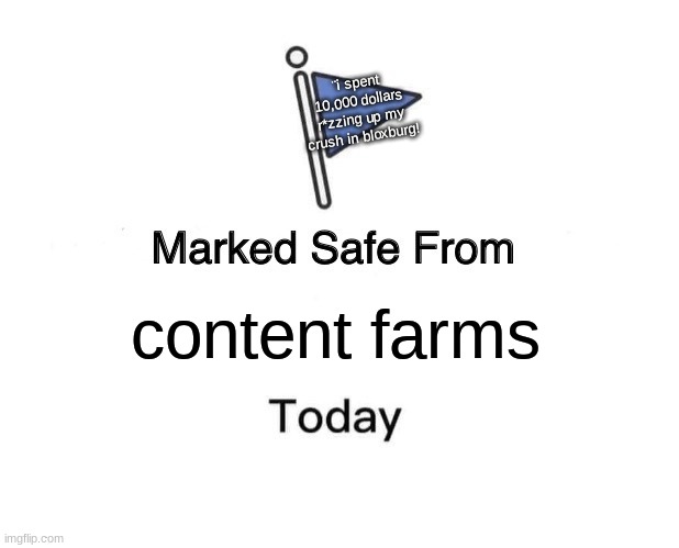 Marked Safe From Meme | ¨i spent 10,000 dollars r*zzing up my crush in bloxburg! content farms | image tagged in memes,marked safe from | made w/ Imgflip meme maker