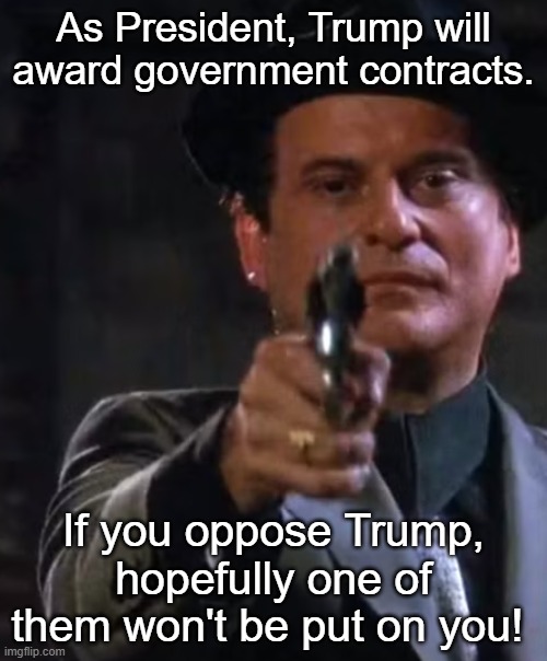 Tommy DeVito GoodFellas Donald Trump | As President, Trump will award government contracts. If you oppose Trump, hopefully one of them won't be put on you! | image tagged in tommy devito goodfellas,donald trump,contracts,i hate donald trump,trump sucks | made w/ Imgflip meme maker