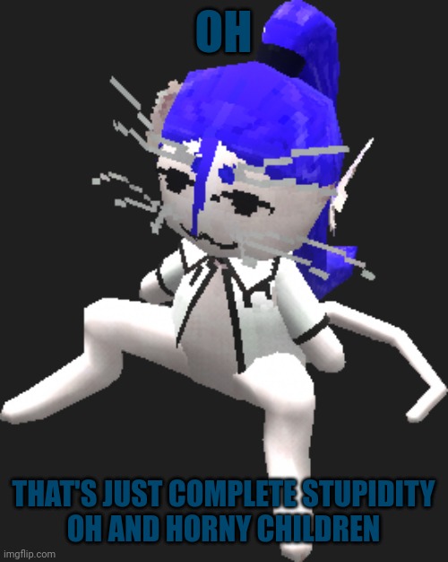 Taking a break has caused the growth of extra braincells I've noticed | OH; THAT'S JUST COMPLETE STUPIDITY
OH AND HORNY CHILDREN | image tagged in blue ariral plush | made w/ Imgflip meme maker