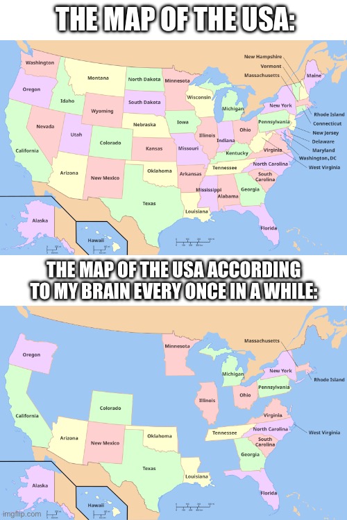 Oh yeah I know that state! *instanty forgets and moves on* | THE MAP OF THE USA:; THE MAP OF THE USA ACCORDING TO MY BRAIN EVERY ONCE IN A WHILE: | image tagged in blank white template | made w/ Imgflip meme maker