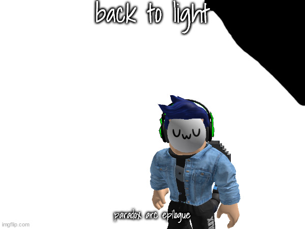 Epilogue.mp3 | back to light; paradox arc epilogue | image tagged in arc,roleplaying | made w/ Imgflip meme maker