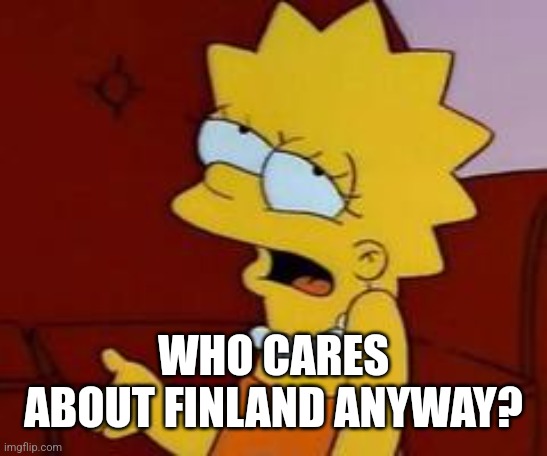 Meh | WHO CARES ABOUT FINLAND ANYWAY? | image tagged in meh | made w/ Imgflip meme maker