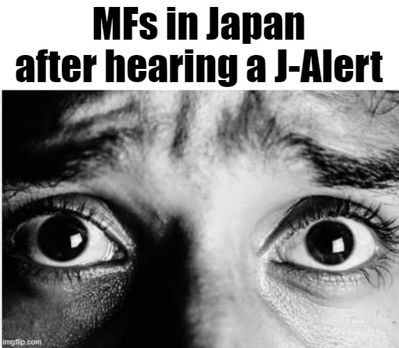 Unnerved Stare | MFs in Japan after hearing a J-Alert | image tagged in unnerved stare | made w/ Imgflip meme maker