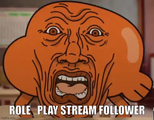 gumball darwin upset | ROLE_PLAY STREAM FOLLOWER | image tagged in gumball darwin upset | made w/ Imgflip meme maker