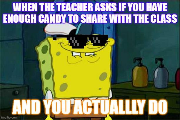 When a teacher forgets they work at a private school | WHEN THE TEACHER ASKS IF YOU HAVE ENOUGH CANDY TO SHARE WITH THE CLASS; AND YOU ACTUALLLY DO | image tagged in memes,don't you squidward,school | made w/ Imgflip meme maker