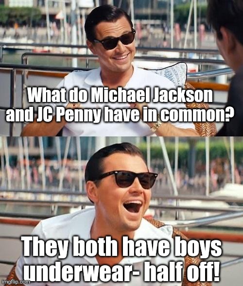 Leonardo Dicaprio Wolf Of Wall Street Meme | What do Michael Jackson and JC Penny have in common? They both have boys underwear- half off! | image tagged in memes,leonardo dicaprio wolf of wall street | made w/ Imgflip meme maker