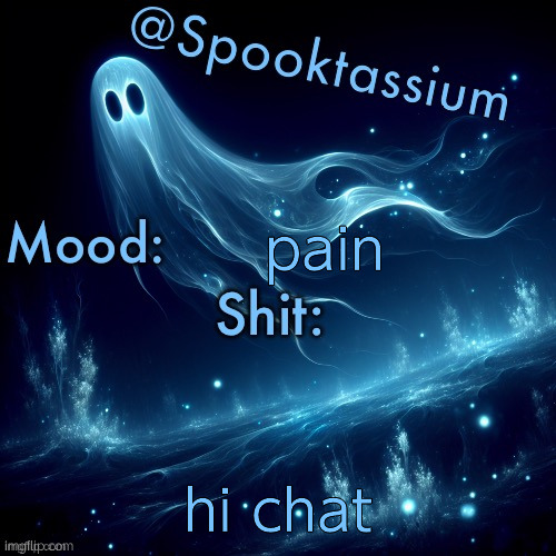 Spooktassium’s Spooky month temp | pain; hi chat | image tagged in spooktassium s spooky month temp | made w/ Imgflip meme maker