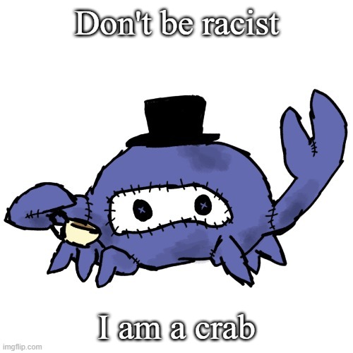 Spycrab sipping tea (many thanks Disco) | Don't be racist; I am a crab | image tagged in spycrab sipping tea many thanks disco | made w/ Imgflip meme maker
