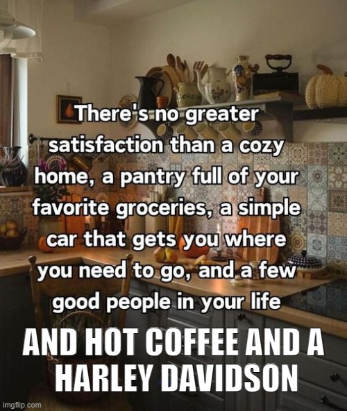 Pleasures In Life | AND HOT COFFEE AND A
 HARLEY DAVIDSON | image tagged in pleasure | made w/ Imgflip meme maker