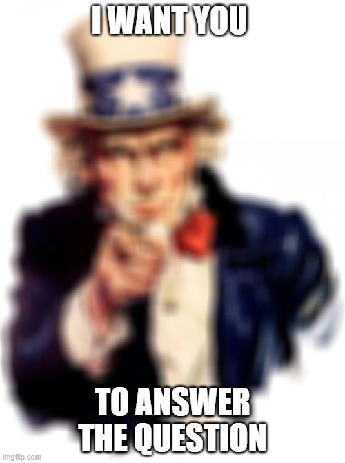 Teachers after you just woke up in class | I WANT YOU; TO ANSWER THE QUESTION | image tagged in memes,uncle sam | made w/ Imgflip meme maker