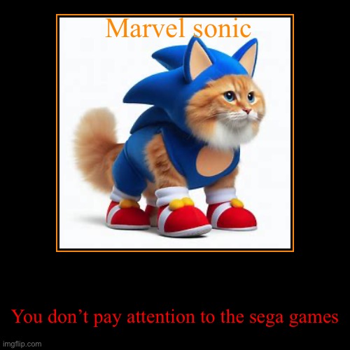 Marvel sonic | You don’t pay attention to the sega games | image tagged in funny,demotivationals | made w/ Imgflip demotivational maker