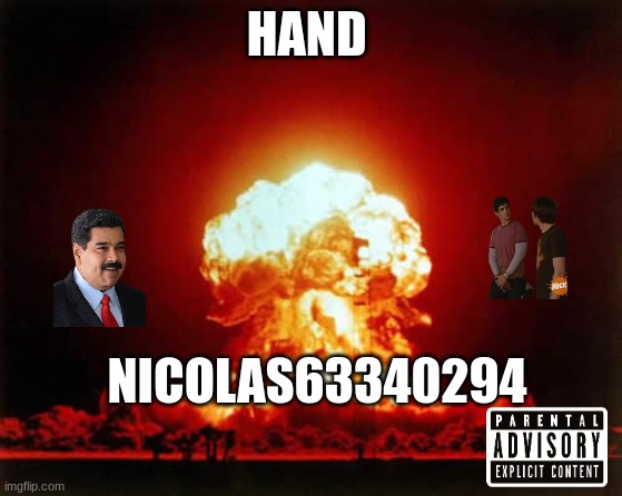 hand | HAND; NICOLAS63340294 | image tagged in memes,nuclear explosion | made w/ Imgflip meme maker