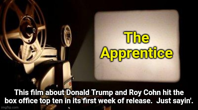 Jeremy Strong as Roy Cohn deserves an Oscar. | The
Apprentice; This film about Donald Trump and Roy Cohn hit the box office top ten in its first week of release.  Just sayin'. | image tagged in movie projector | made w/ Imgflip meme maker