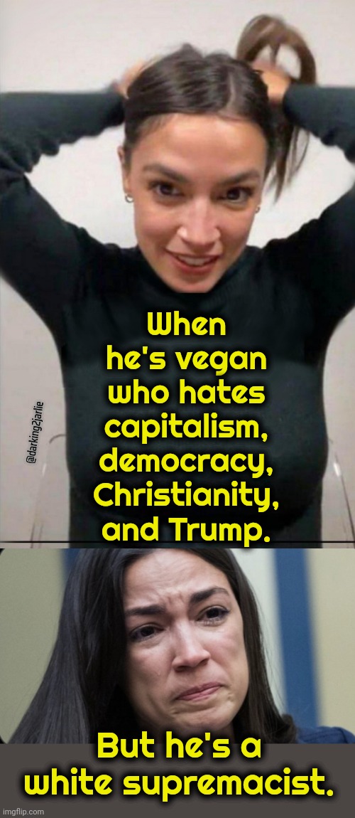 We're same but different. | When he's vegan who hates capitalism, democracy, Christianity, and Trump. @darking2jarlie; But he's a white supremacist. | image tagged in aoc tying hair,liberals,liberal logic,nazi,socialism,trump | made w/ Imgflip meme maker