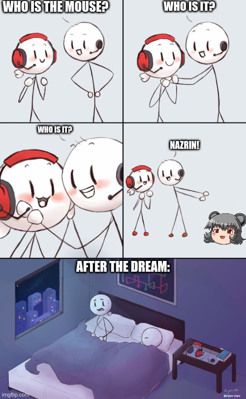 so cute | WHO IS THE MOUSE? WHO IS IT? WHO IS IT? NAZRIN! AFTER THE DREAM: | image tagged in memes,who is | made w/ Imgflip meme maker