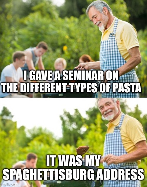 Pastantinople | I GAVE A SEMINAR ON THE DIFFERENT TYPES OF PASTA; IT WAS MY SPAGHETTISBURG ADDRESS | image tagged in incoming dad joke | made w/ Imgflip meme maker