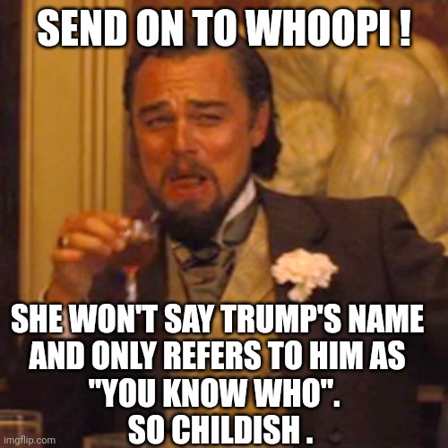 Laughing Leo Meme | SEND ON TO WHOOPI ! SHE WON'T SAY TRUMP'S NAME 
AND ONLY REFERS TO HIM AS 
"YOU KNOW WHO".  
SO CHILDISH . | image tagged in memes,laughing leo | made w/ Imgflip meme maker