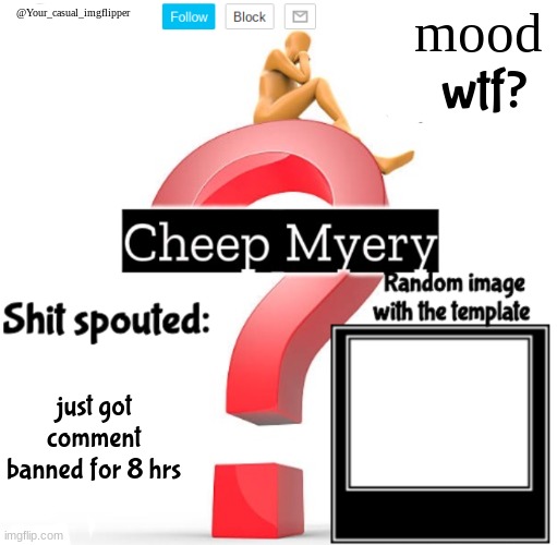 YCI Myery Temp | wtf? just got comment banned for 8 hrs | image tagged in yci myery temp | made w/ Imgflip meme maker