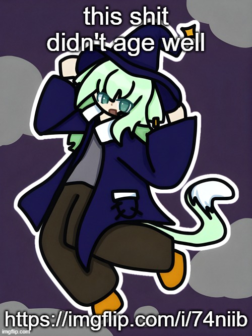 Witch Neko (drawn by Cosmo) | this shit didn't age well; https://imgflip.com/i/74niib | image tagged in witch neko drawn by cosmo | made w/ Imgflip meme maker